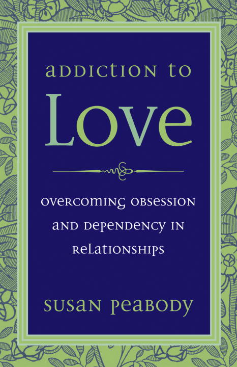 Susan Peabody/Addiction to Love@ Overcoming Obsession and Dependency in Relationsh@0003 EDITION;Revised